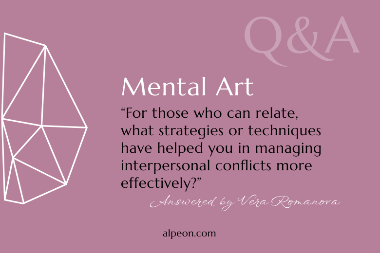 For those who can relate, what strategies or techniques have helped you in managing interpersonal conflicts more effectively? 